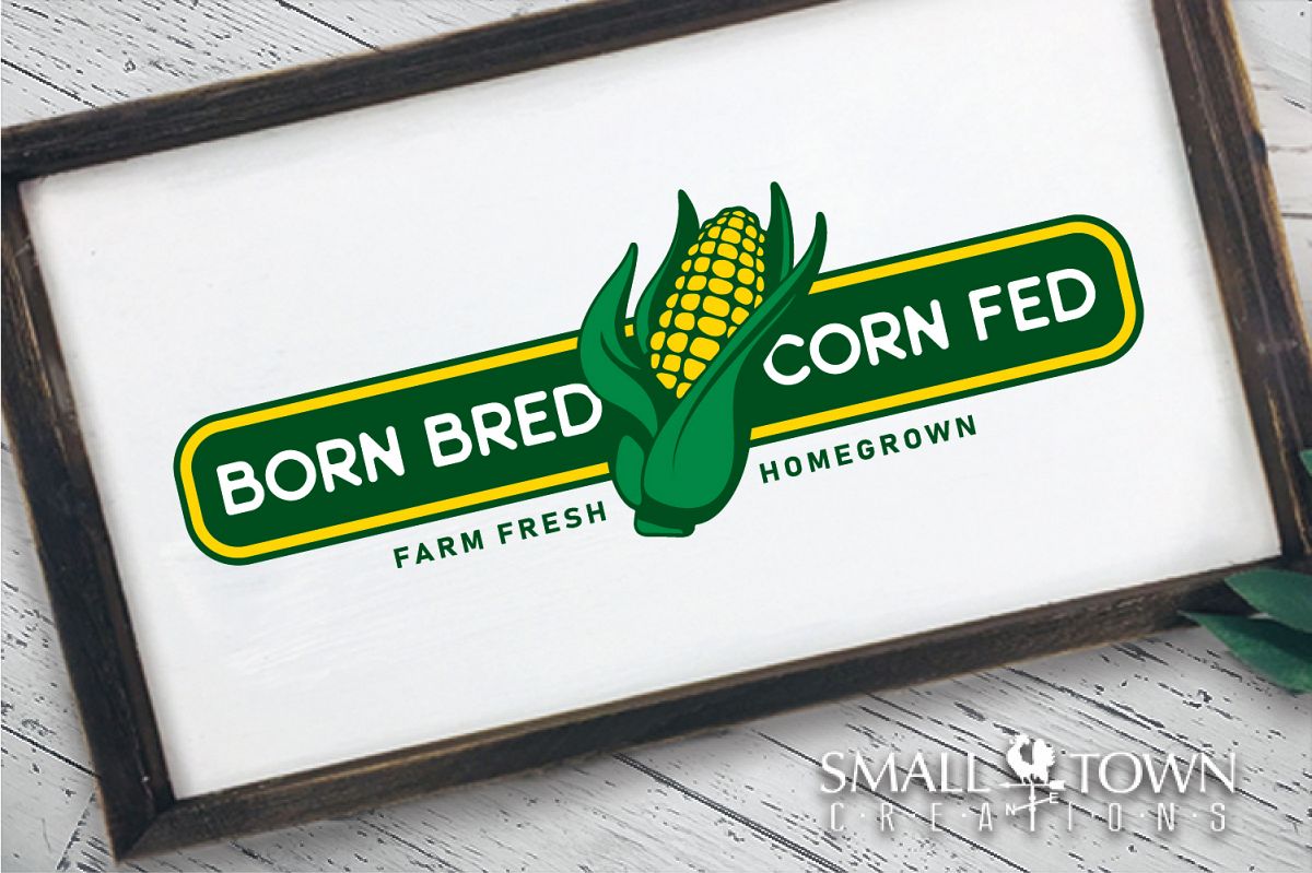 Born Bred Corn Fed, Homegrown, Farm Fresh PRINT, & DESIGN example image 1