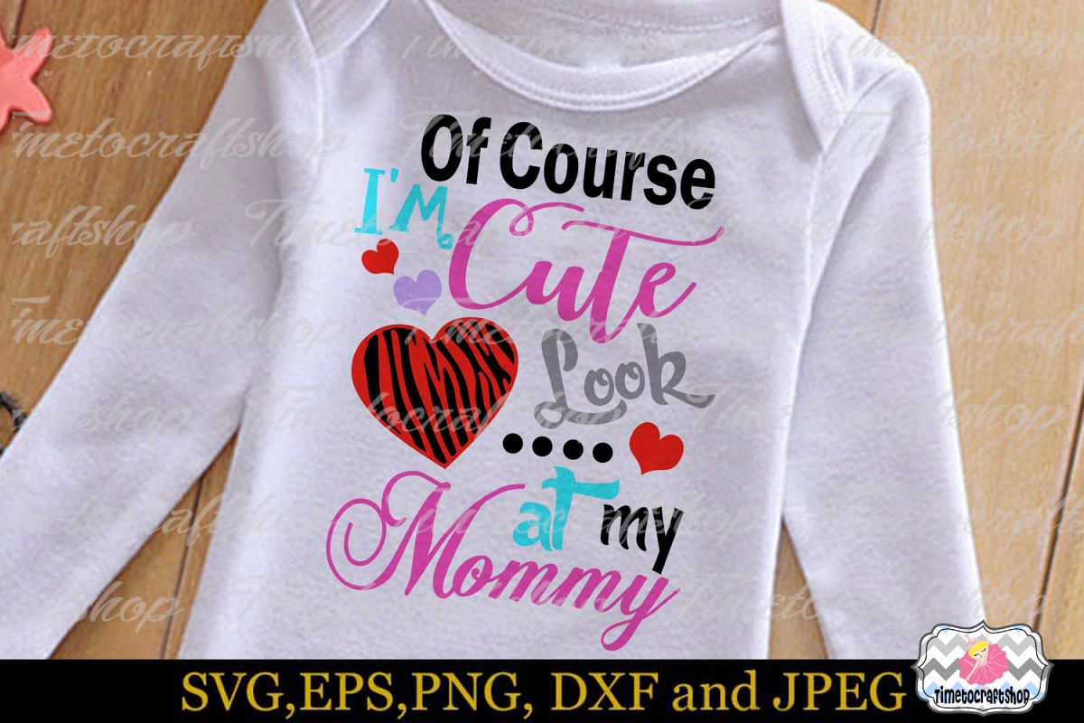 SVG, Dxf, Png & Eps Of Course I'm Cute Look at My Mommy example image 1
