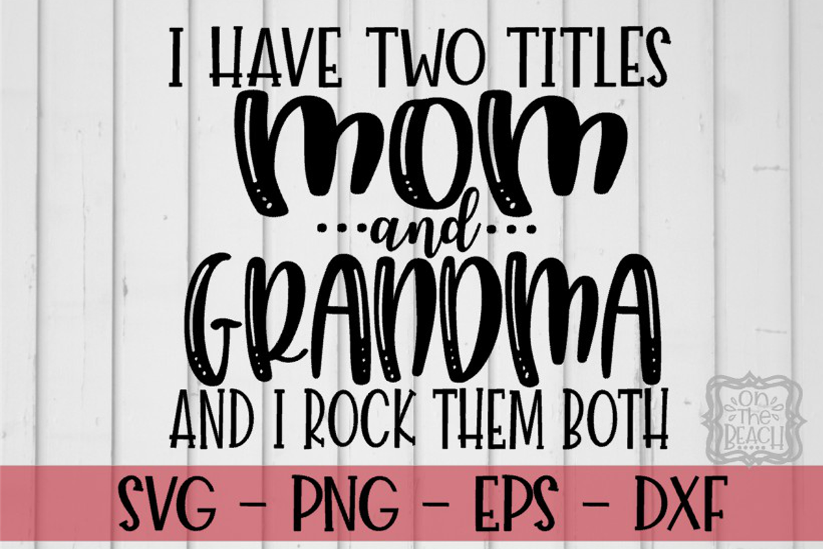 I Have Two Titles Mom And Grandma And I Rock Them Both Svg Svgs Design Bundles