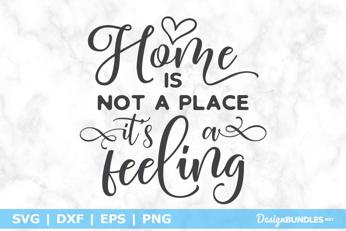 Home is Not a Place It's a Feeling SVG File example image 1