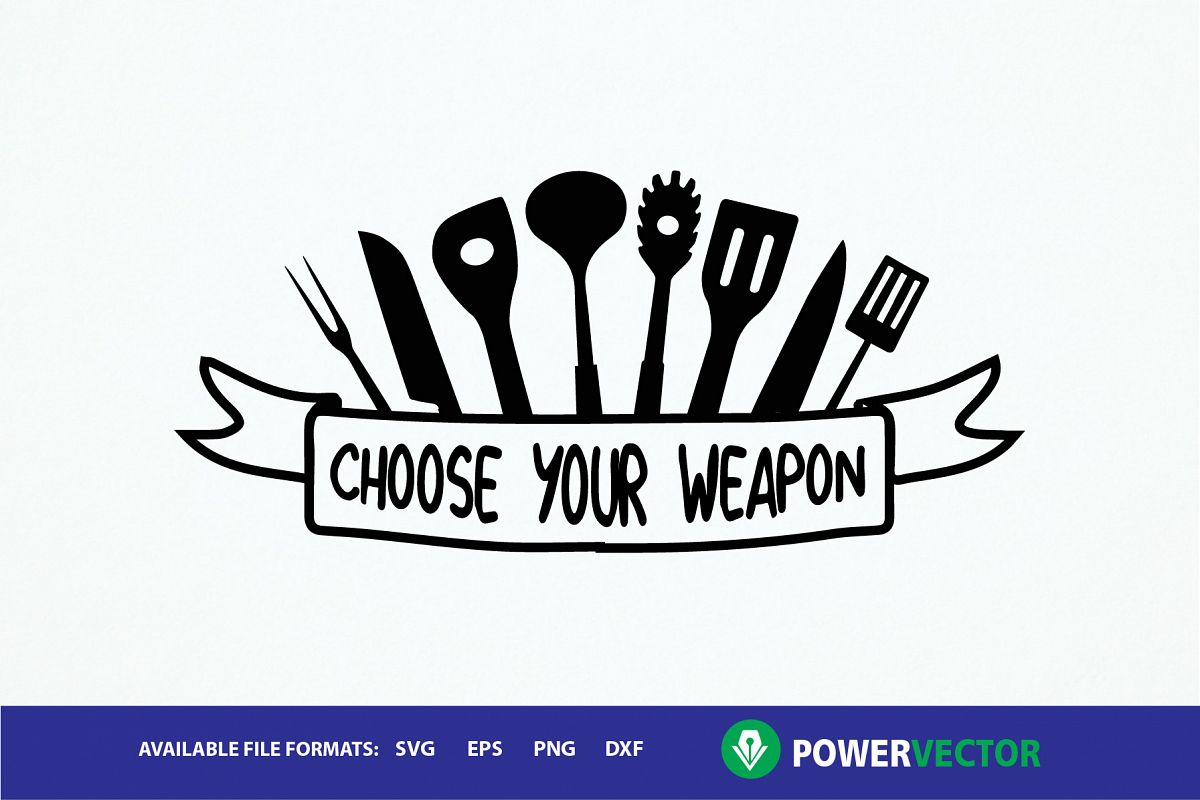 Choose Your Weapon - kitchen saying svg for crafters