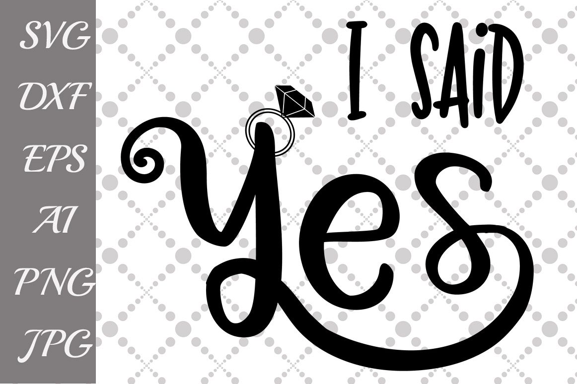 I Said Yes Svg: 'WEDDING SVG' (52526) | Illustrations | Design Bundles
