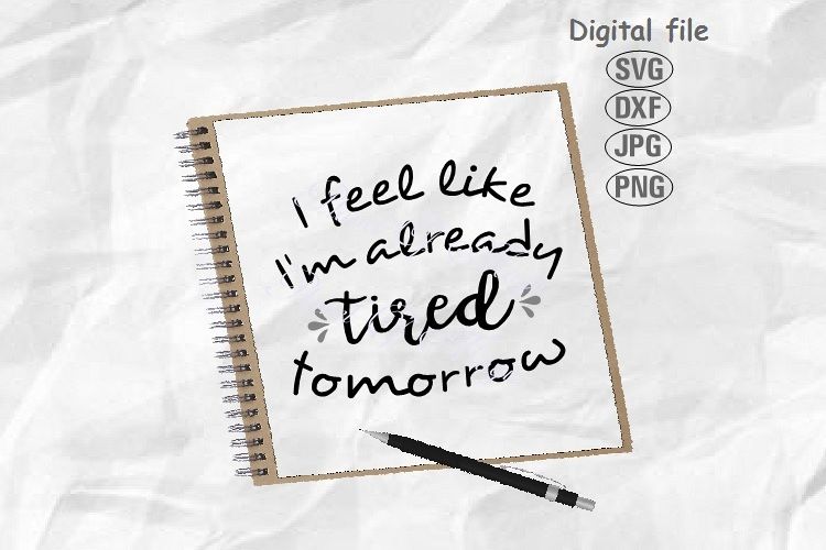 I Feel Like I'm already Tired Tomorrow Svg, Funny Quote Svg example image 1