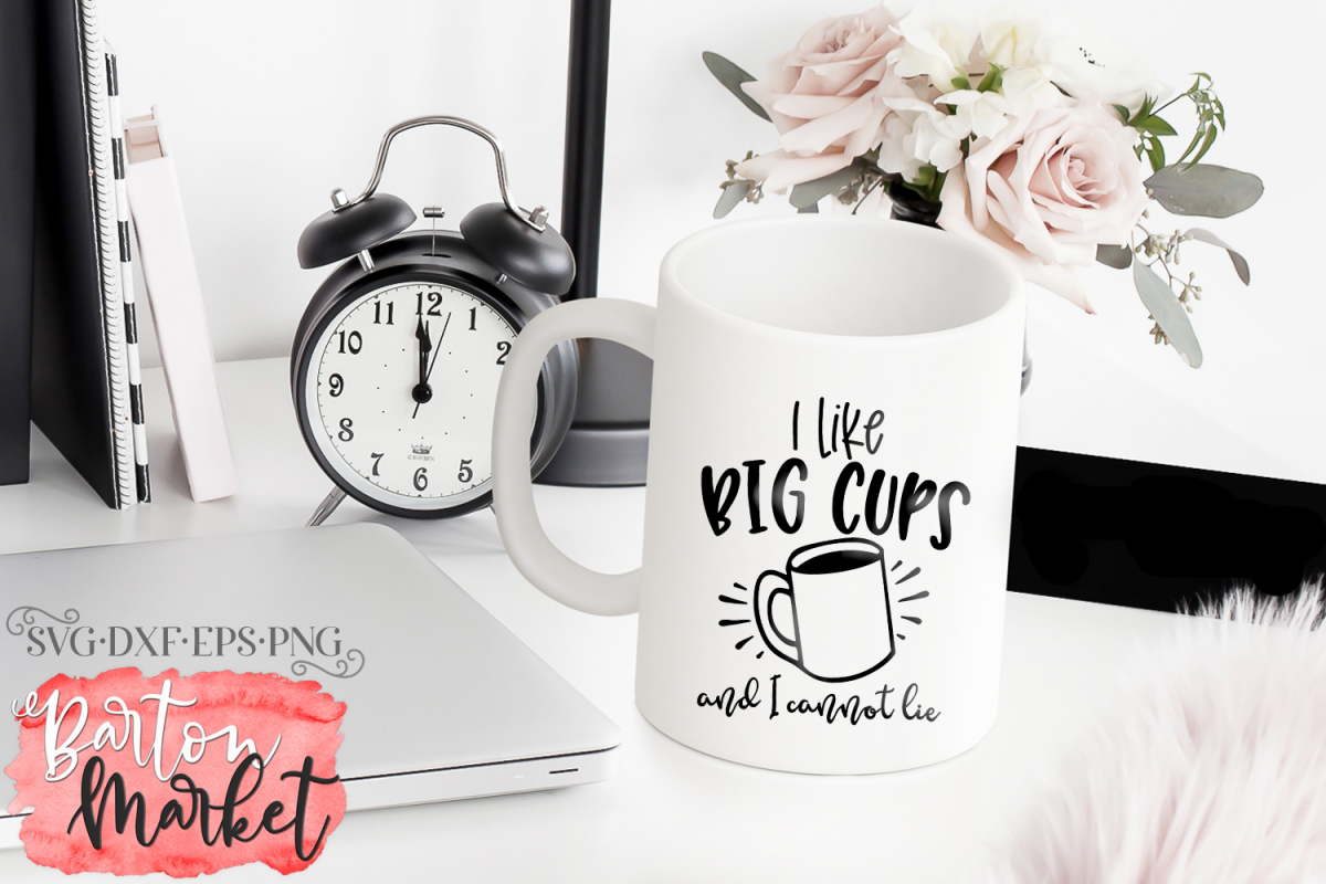 I Like Big Cups And I Cannot Lie SVG DXF EPS PNG (50198) | Cut Files ...