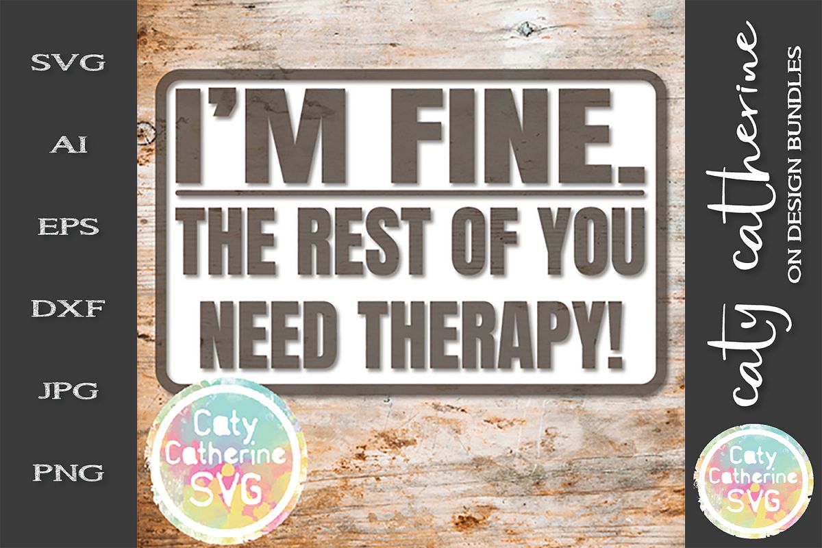 I'm Fine The Rest Of You Need Therapy! Funny Quote SVG example image 1