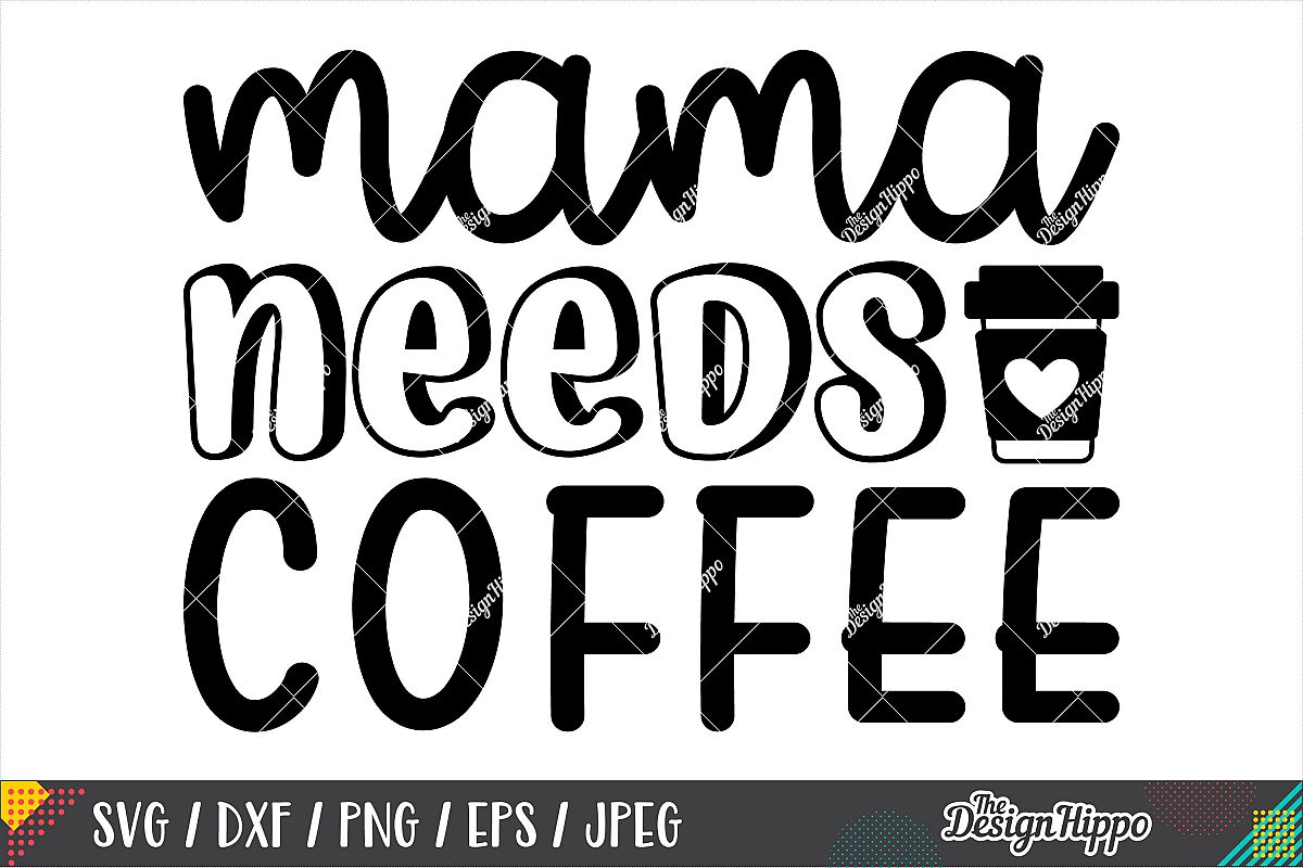 Download Mama Needs Coffee SVG DXF PNG EPS Cricut Cutting Files