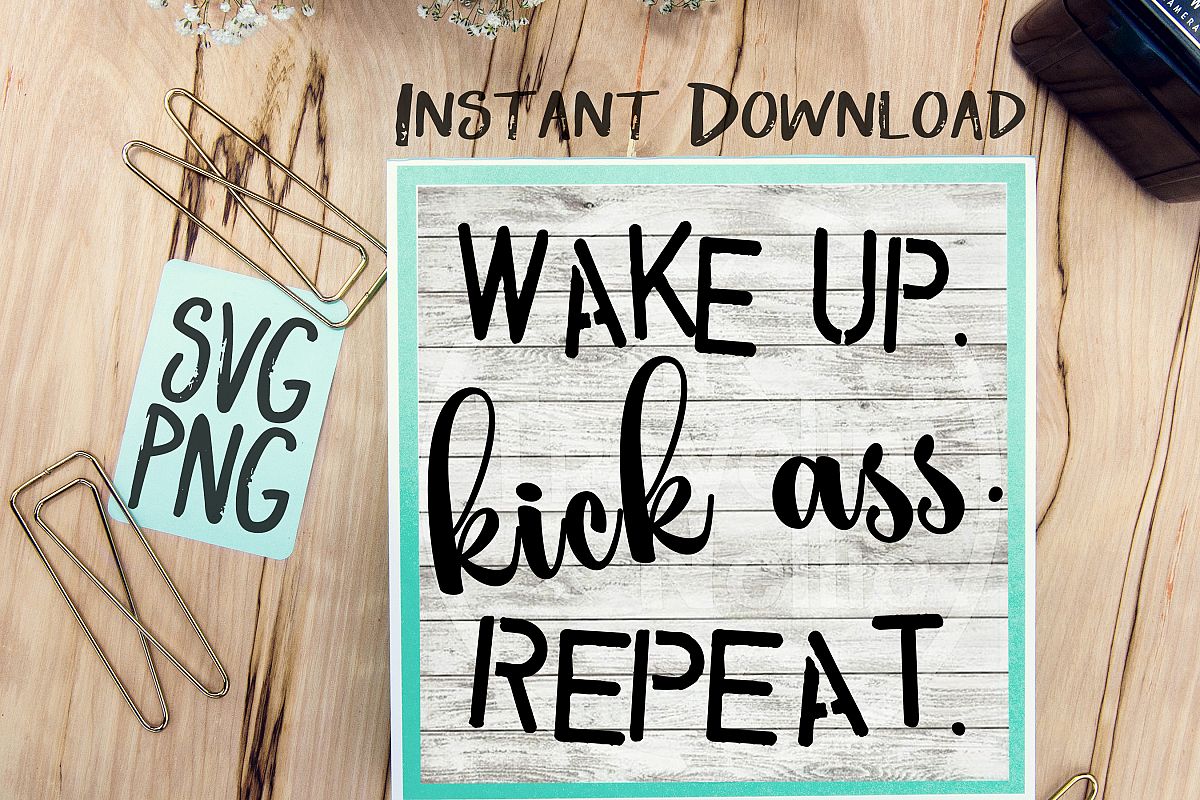 Wake Up Kick Ass Repeat SVG PNG Image Design for Cut Machines Print DIY Design Brother Cricut Cameo Cutout example image 1