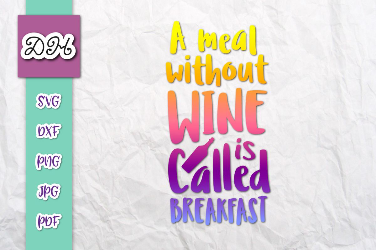 A Meal Without Wine is Called Breakfast Print & Cut PNG SVG example image 1