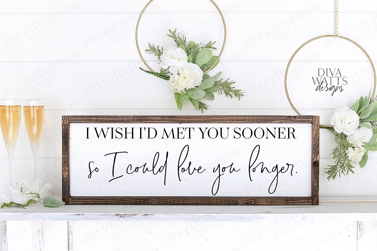 I Wish I'd Met You Sooner So I Could Love You Longer - SVG example image 1