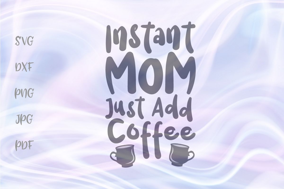 Download Instant Mom Just Add Coffee SVG for Cricut Vector Cut File (312356) | Cut Files | Design Bundles