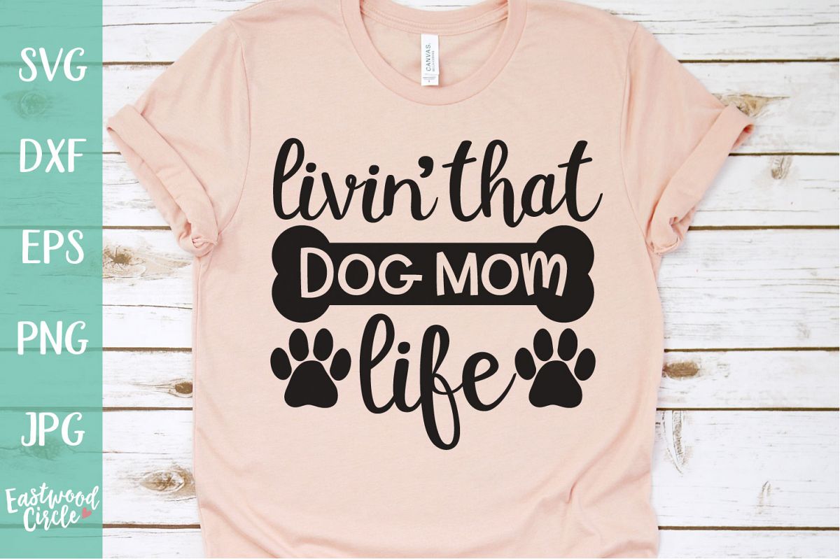 Livin' That Dog Mom Life - Dog SVG File for Crafters example image 1