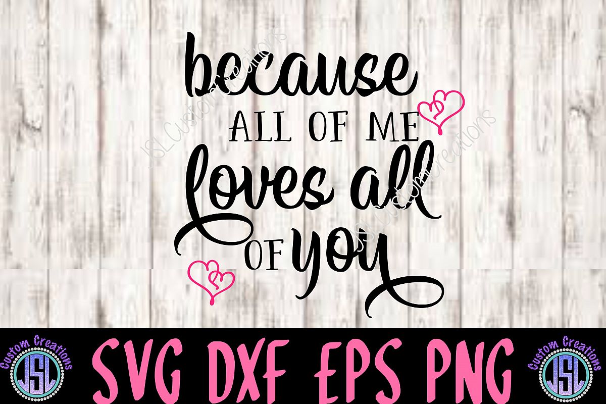 Download Because All Of Me Loves All Of You Svg Dxf Eps Png File 80758 Svgs Design Bundles