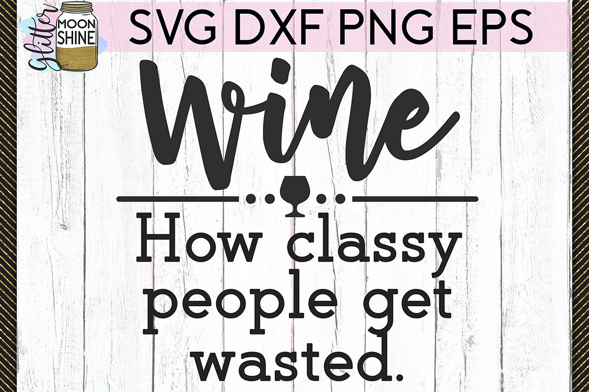 Wine How Classy People Get Wasted SVG DXF PNG EPS Cut Files example image 1