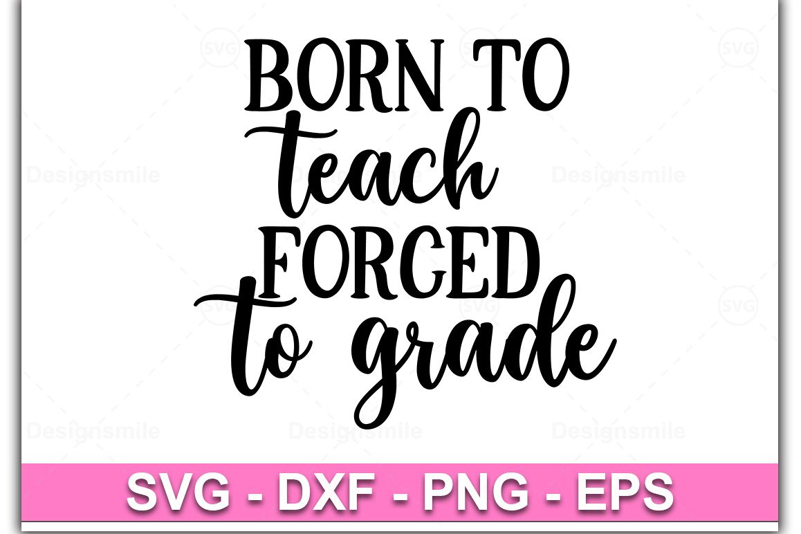 Born To Teach Forced To Grade svg |Teacher svg Teacher shirt example image 1