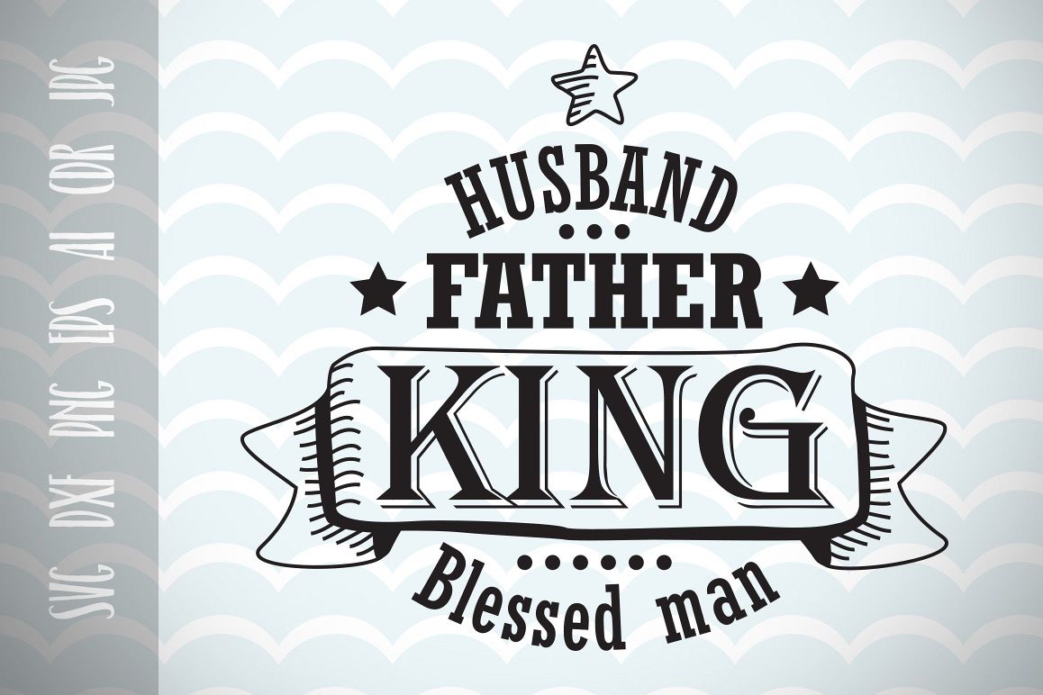 Download Husband Gift SVG father king blessed man, Dad SVG Father's Day SVG Vector File, Cut File, Fun ...