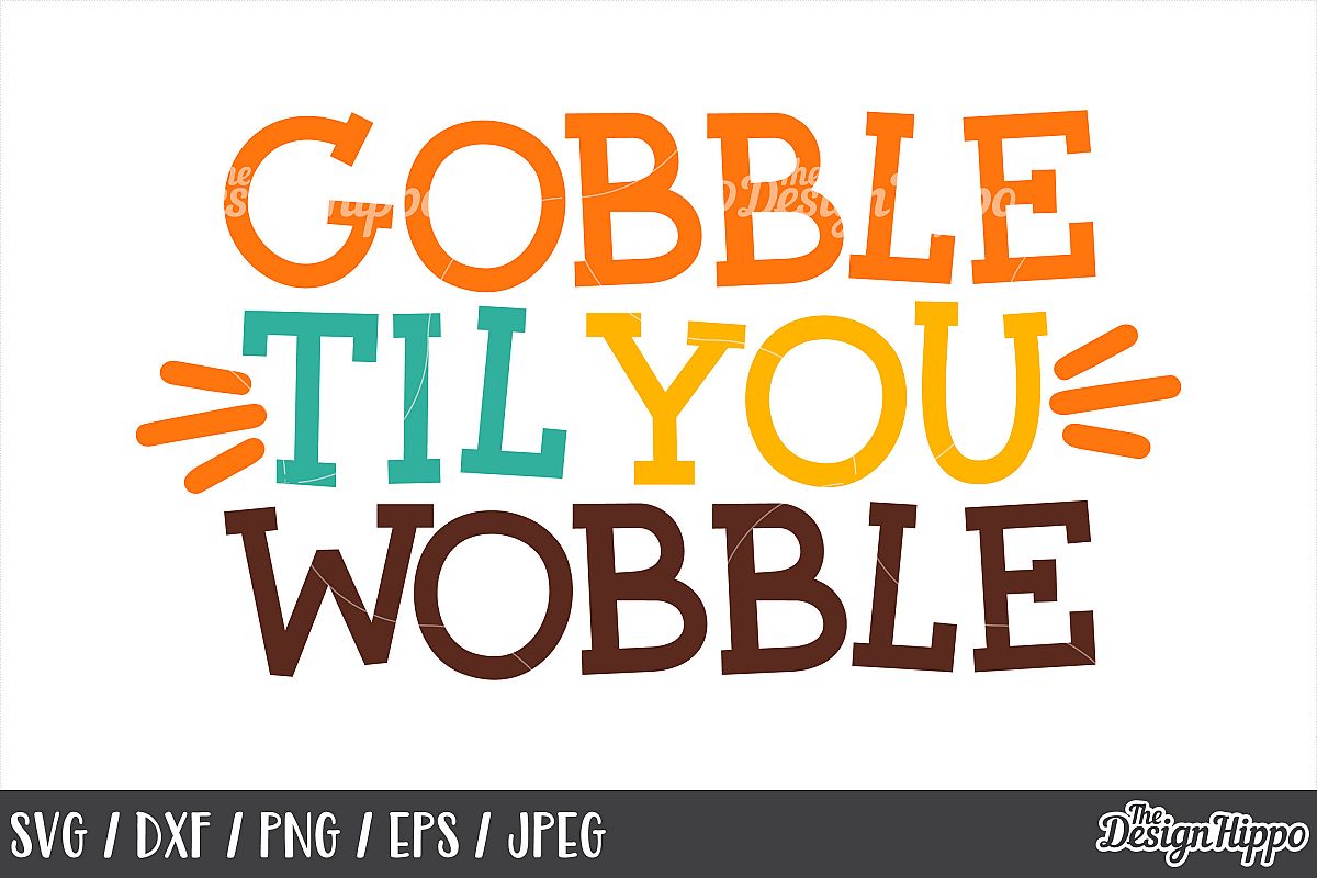 Download Gobble Til You Wobble SVG, Gobble, PNG, DXF, JPEG, Cut Files