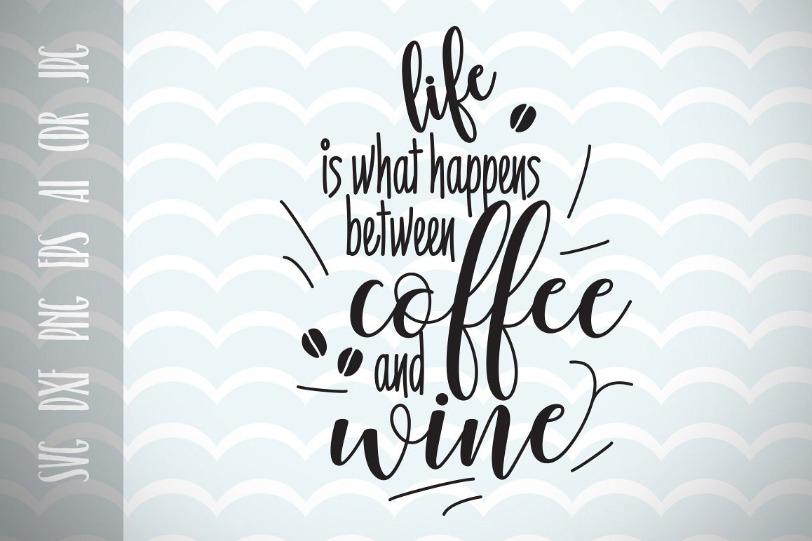 Fun Quote for Life, Life is that happens between Coffee and Wine SVG, Cut File, Inspirational Quote, Ai, Eps, Dxf, Png, Jpg example image 1