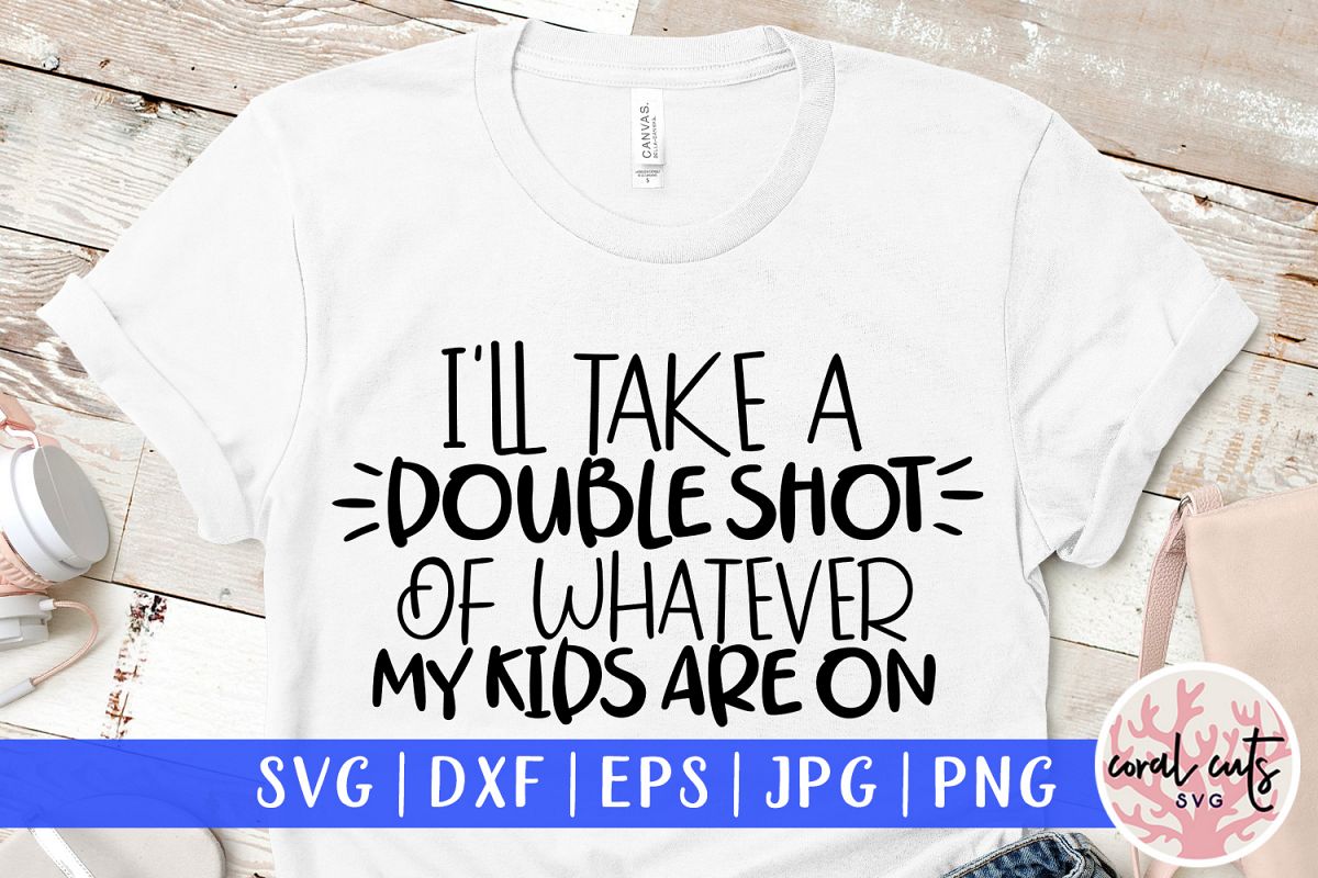 I will take a double shot of whatever my kids are on Svg example image 1