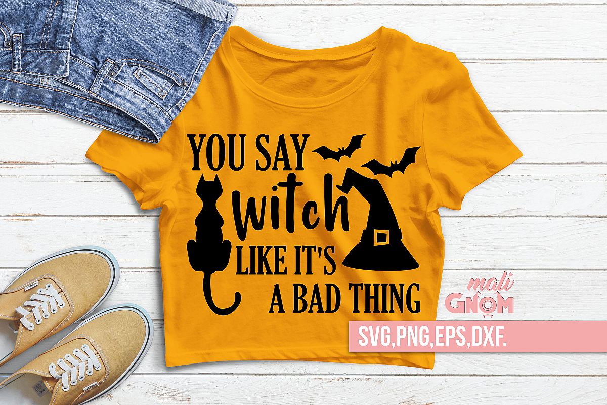 You Say Witch Like It's A Bad Thing SVG, Halloween SVG file, example image 1