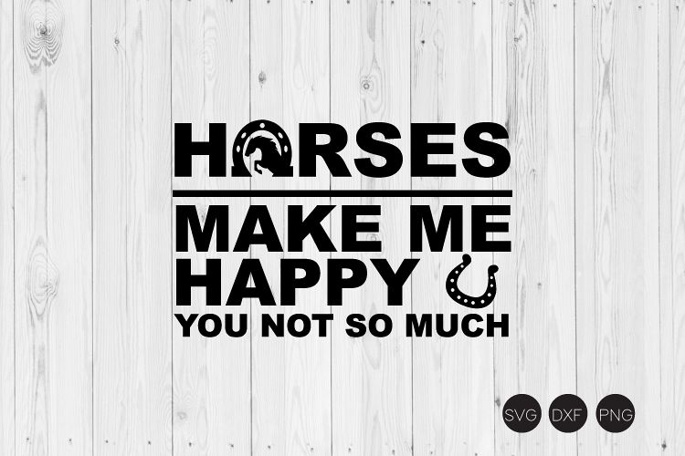 Horses Make Me Happy You Not So Much SVG, DXF, PNG Cut Files example image 1