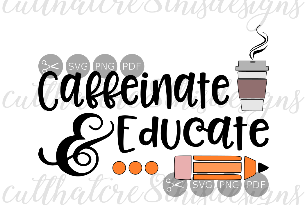 Download Teachers, Caffeinate & Educate, Teach, Coffee, Quotes, Sayings, Cut File, SVG, PNG, PDF for ...