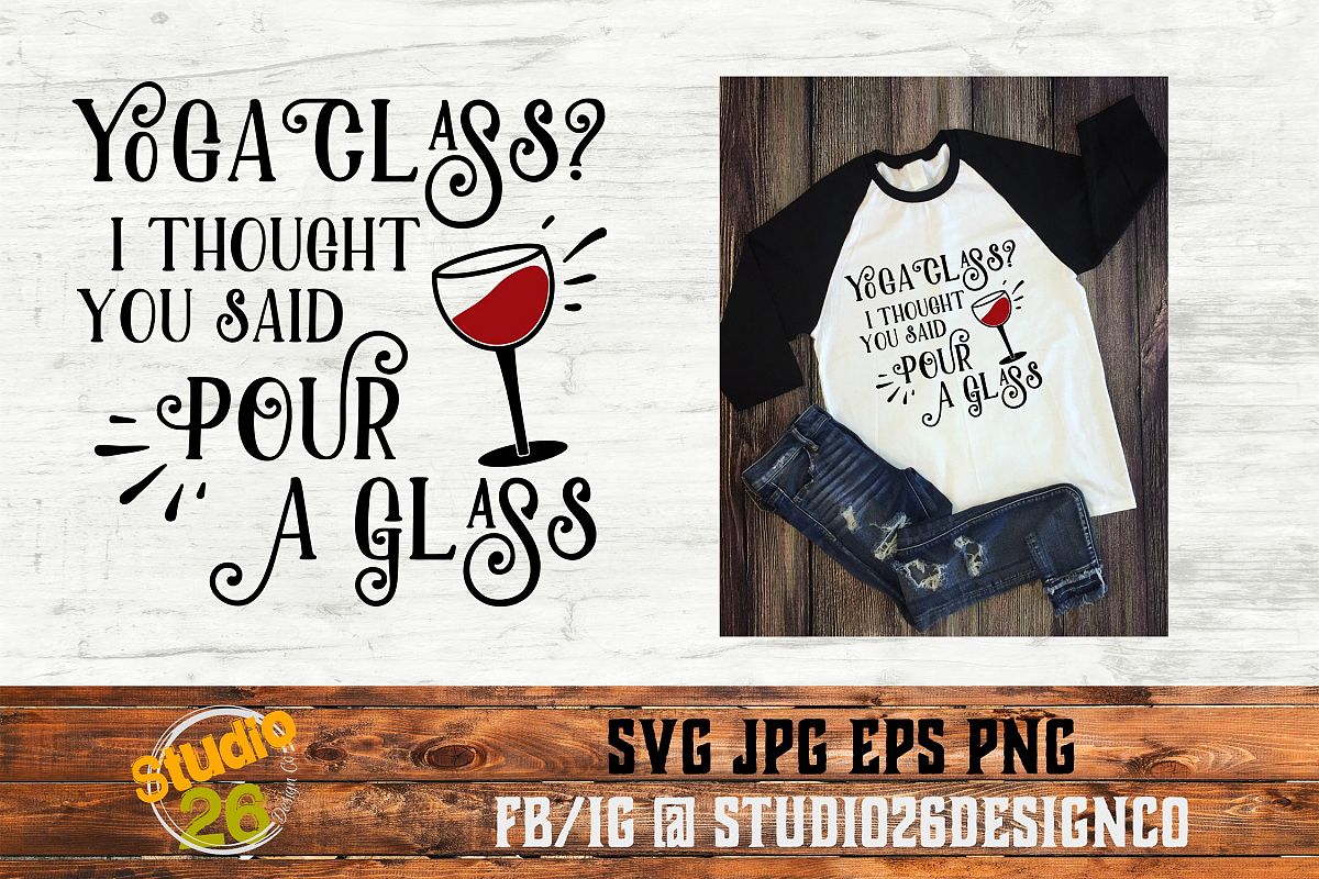 Yoga Class? I thought you said Pour a Glass - SVG PNG EPS example image 1