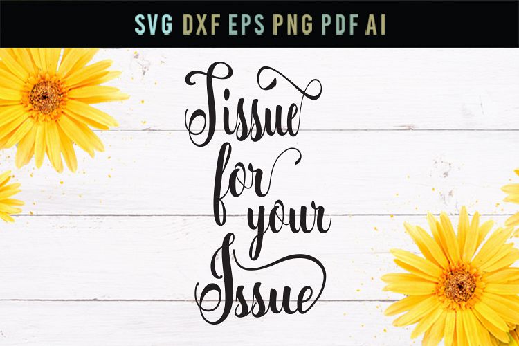 Tissue for your issue, tissue quote, sarcastic quote svg example image 1