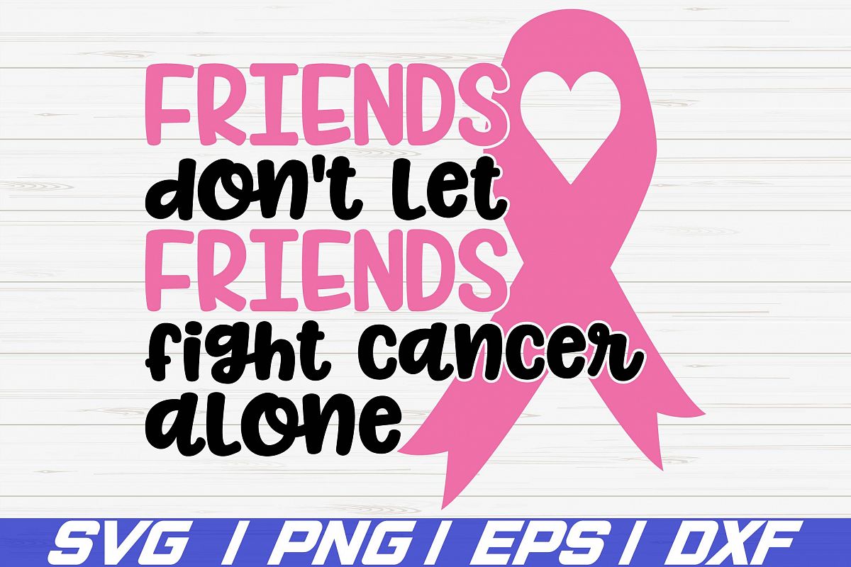 Friends Don't Let Friends Fight Cancer Alone SVG / Cricut