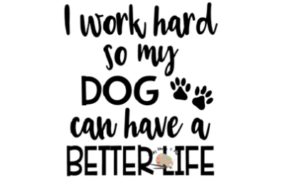 Download I work hard so my dog can have a better life svg cut file ...