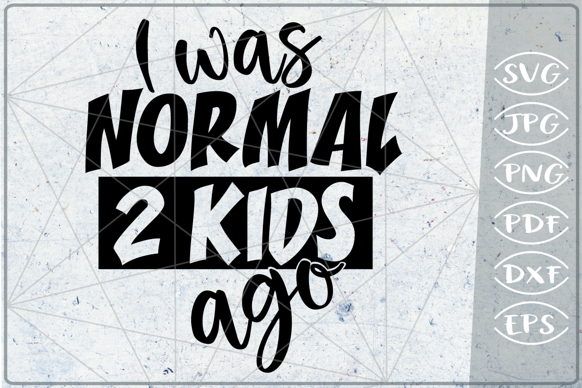 I Was Normal 2 Kids Ago SVG Cutting File - Mom Life example image 1