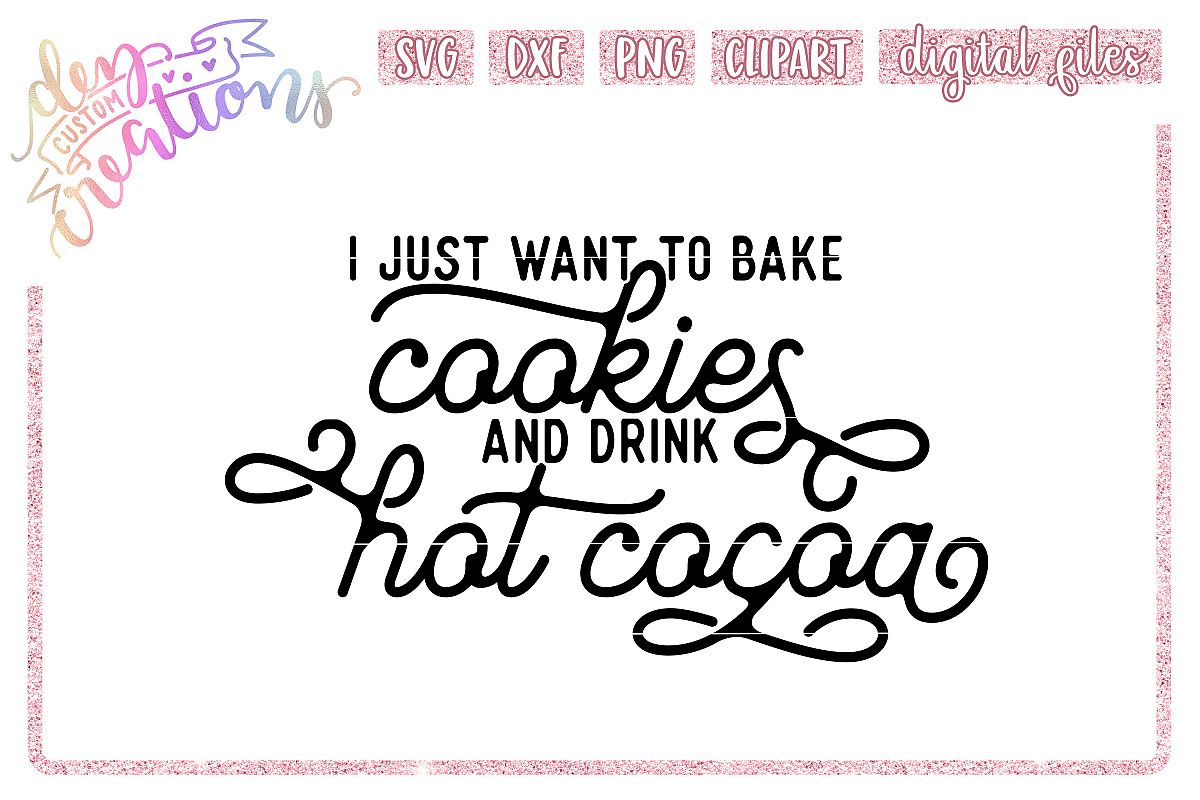 I Just Want to Bake Cookies and Drink Hot Cocoa - SVG example image 1