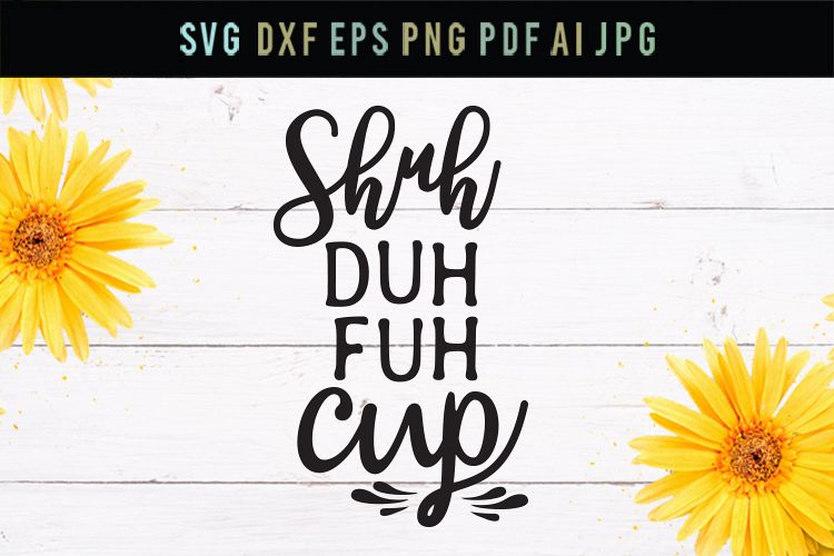 Shuh duh fuh cup, funny, cut file, svg, dxf, eps, funny svg example image 1