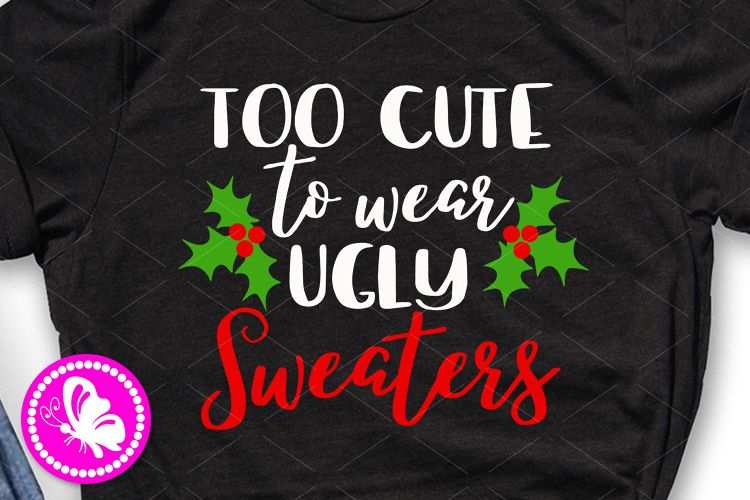 Too cute to wear ugly Sweaters svg Christmas decor png example image 1