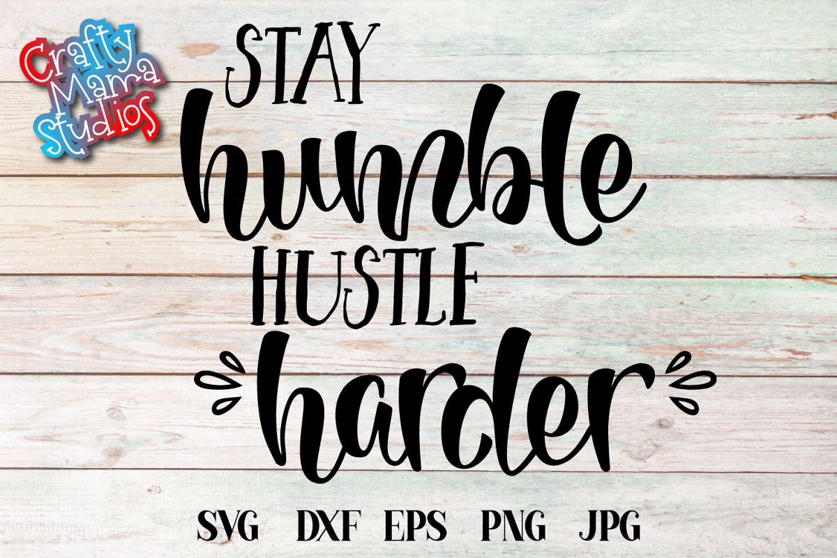 Stay Humble Hustle Harder Svg Sublimation Work Hard 343658 Svgs Design Bundles