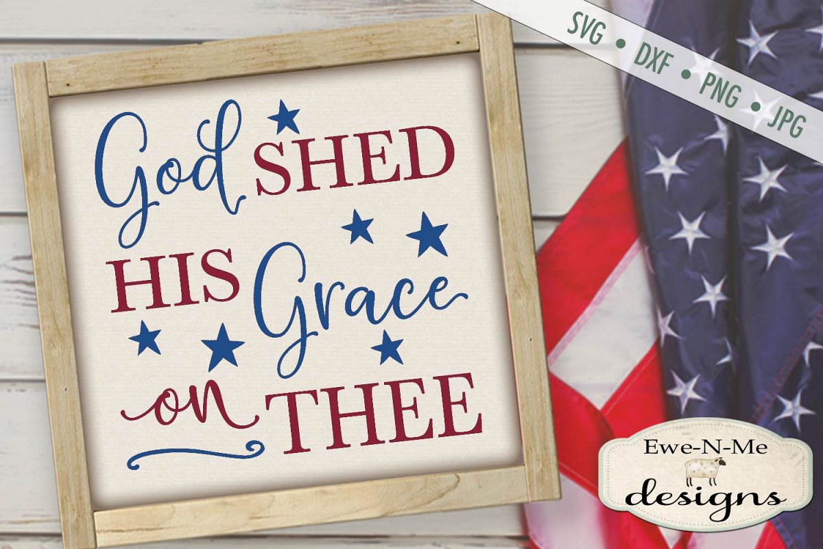 God Shed His Grace on Thee - 4th of July - Patriotic SVG