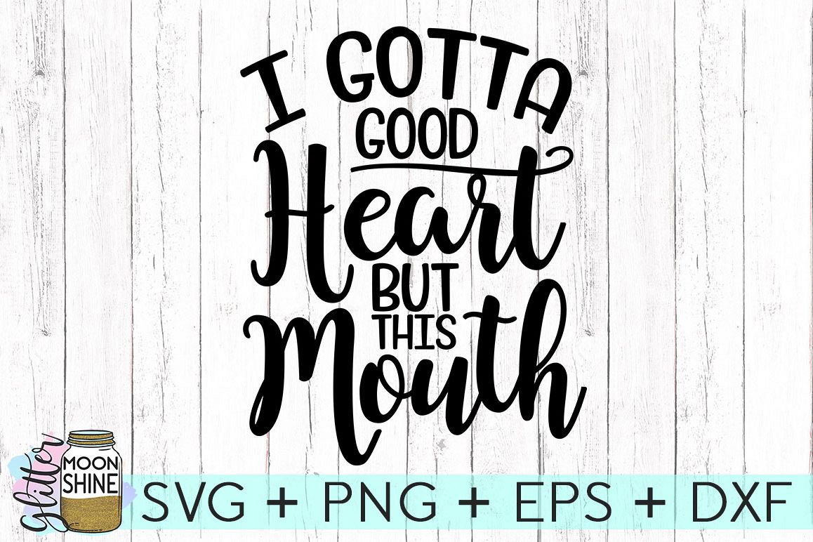 I Gotta Good Heart But This Mouth SVG DXF PNG EPS Cutting Files example image 1