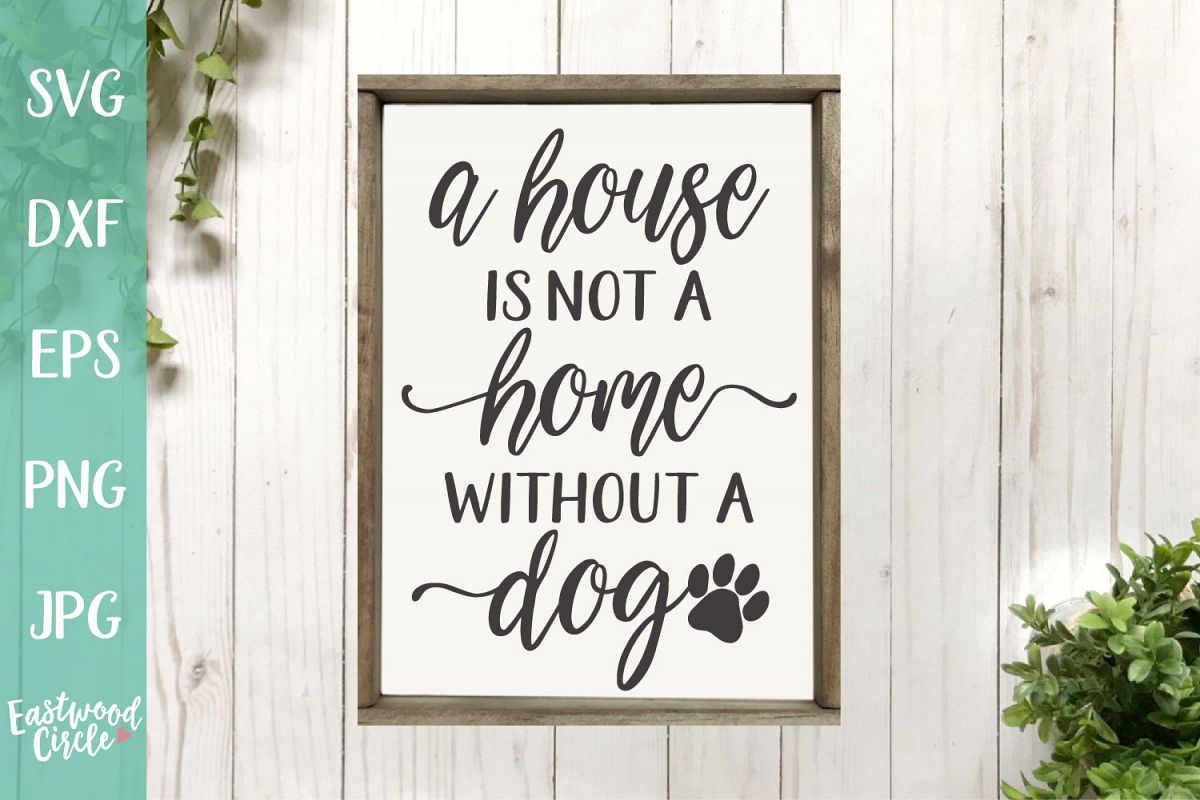A House Is Not a Home Without a Dog - A Dog SVG File example image 1