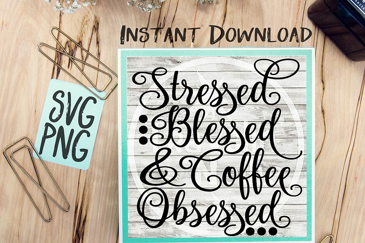 Stressed Blessed Coffee Obsessed SVG PNG for Cutting Machines Cricut Cameo Brother Cut Print Files Instant Download Image Sign Scrapbooking example image 1