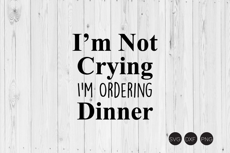 I'm Not Crying I'm Ordering Dinner SVG example image 1