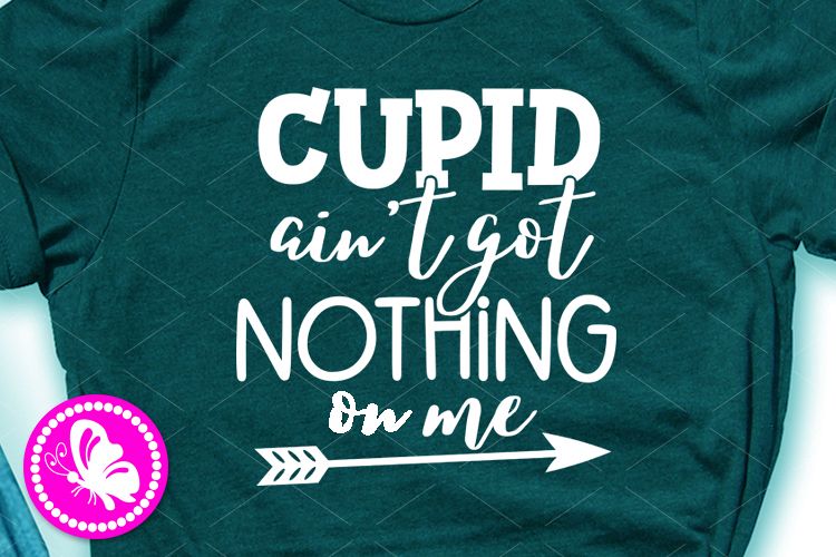 Cupid ain't got nothing on me svg Valentine shirt Cricut Png example image 1