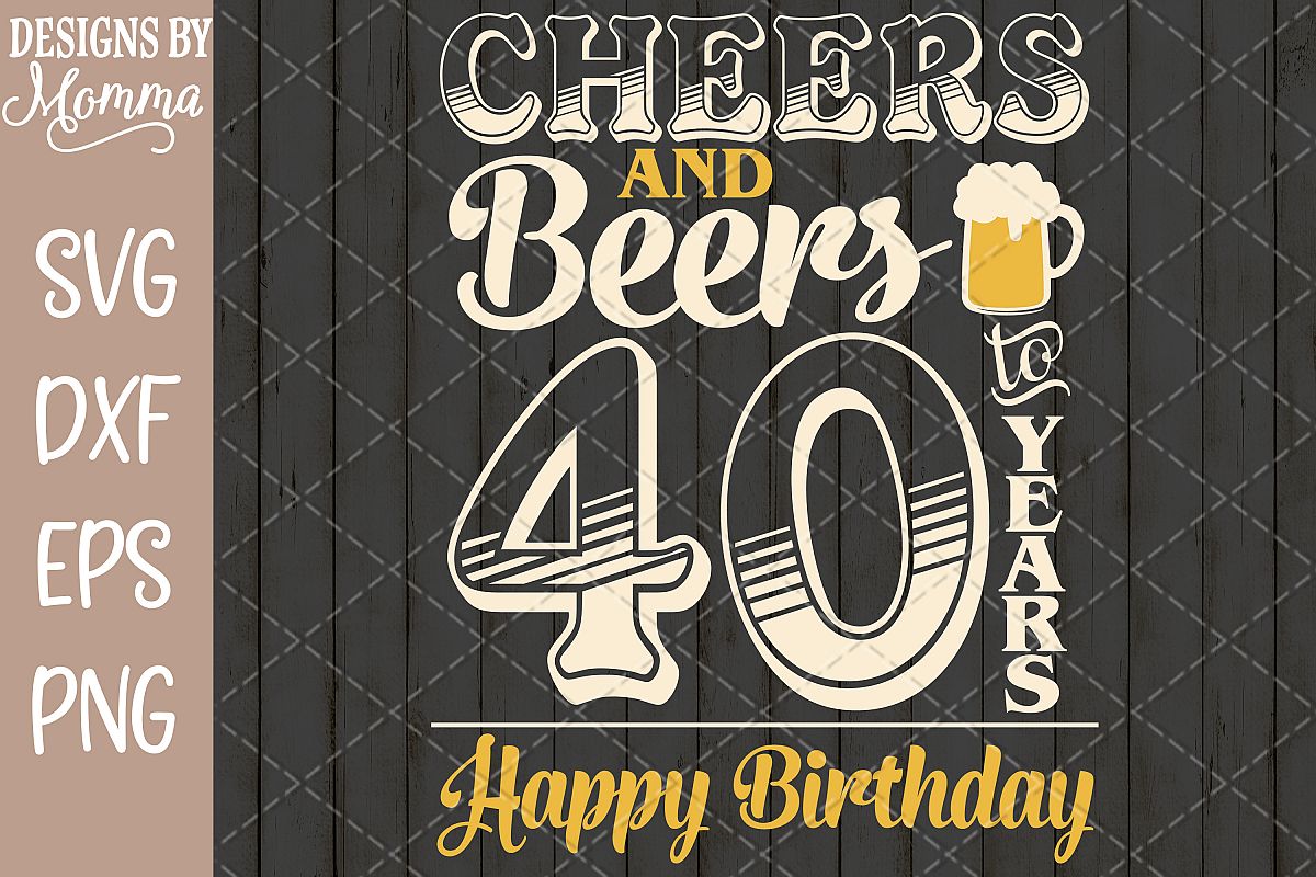 Cheers And Beers To 40 Years Birthday SVG (257749) | Cut Files | Design ...