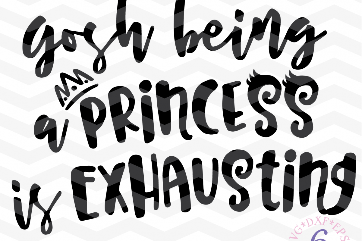 Download Gosh being a princess is exhausting SVG - Funny girly ...