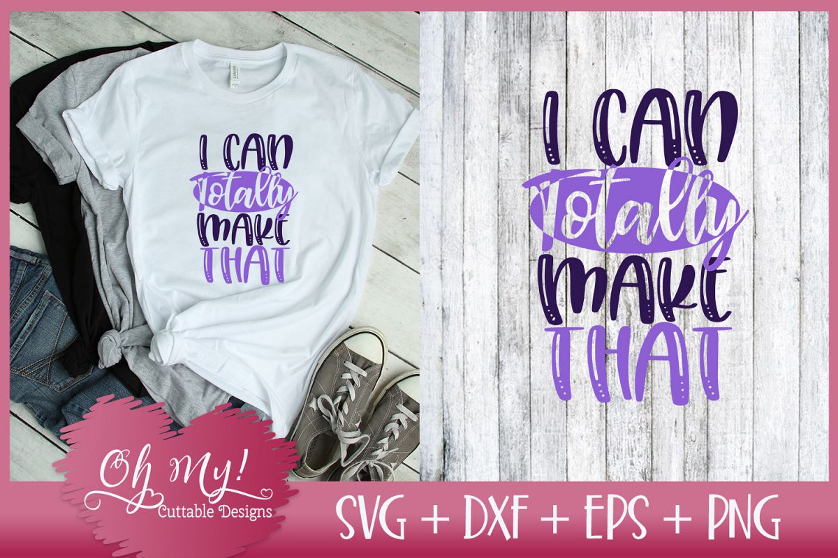 I Can Totally Make That - SVG DXF EPS PNG (133407) | SVGs | Design Bundles