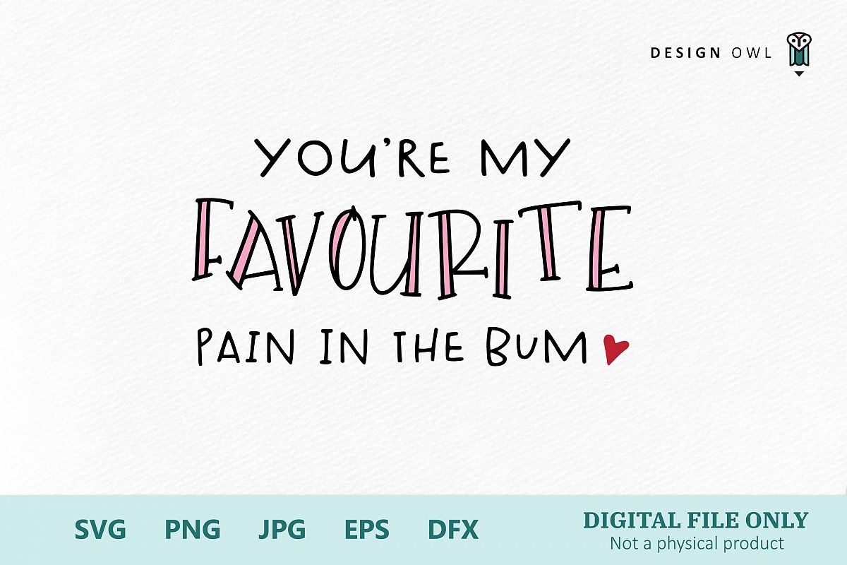 You're my favourite pain in the bum- SVG file example image 1