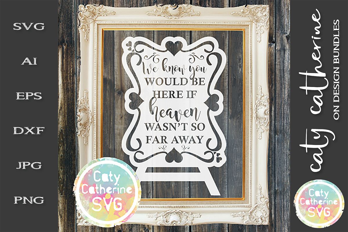 We Know You Would Be Here If Heaven Wasn't So Far Away SVG example image 1
