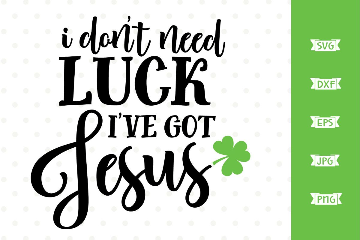 I Don't Need Luck, I've Got Jesus SVG file St Patricks Day example image 1