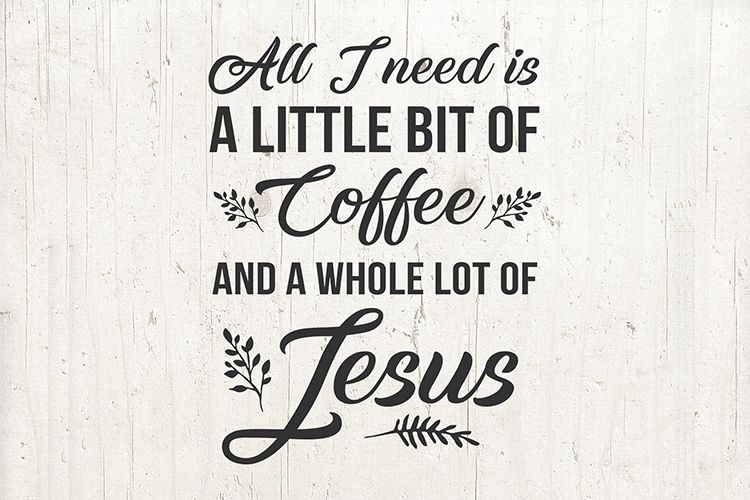 All I Need Is A Little Bit Coffee and A Whole Lot of Jesus example image 1