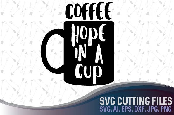 Coffee is hope in a cup - cute coffee design , SVG, PNG, JPG, EPS, AI, DXF example image 1