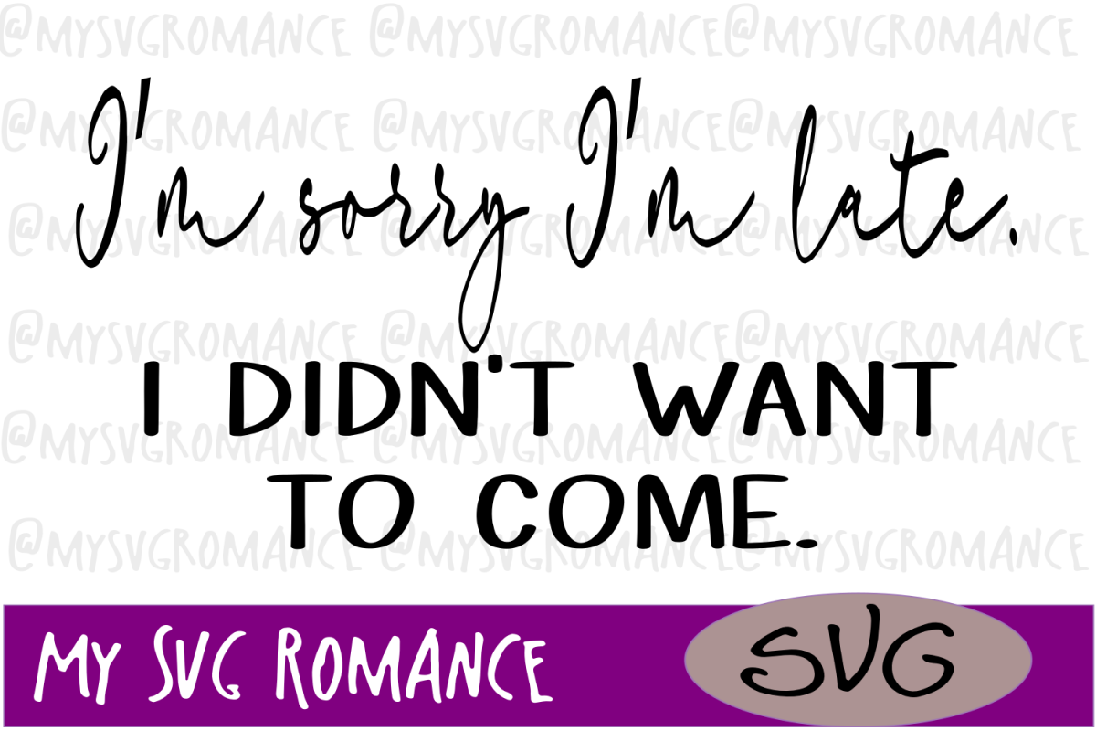 Sorry I'm Late. I Didn't Want To Come - SVG - Cut File example image 1