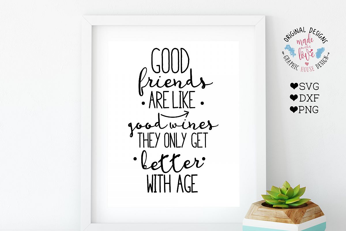 Good Friends are Like Good Wine, They Only Get Better with ...